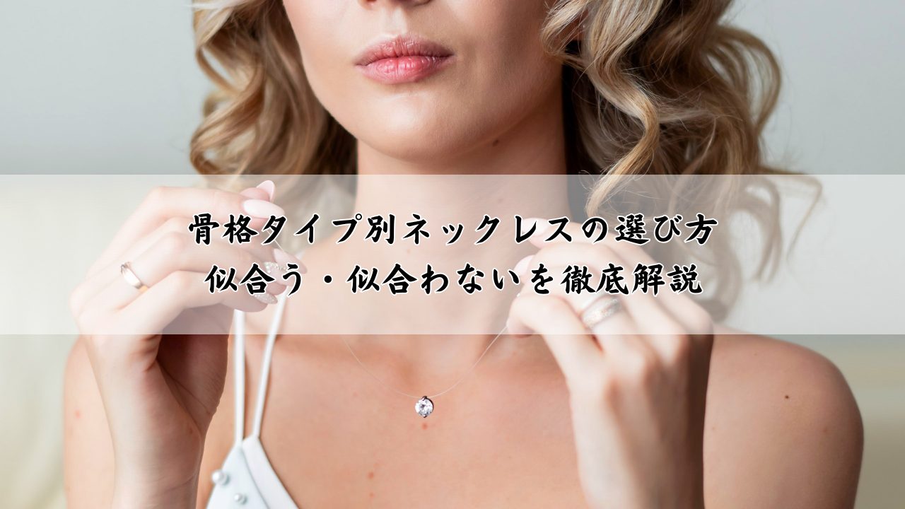 骨格タイプ別ネックレスの選び方｜似合う・似合わないを徹底解説