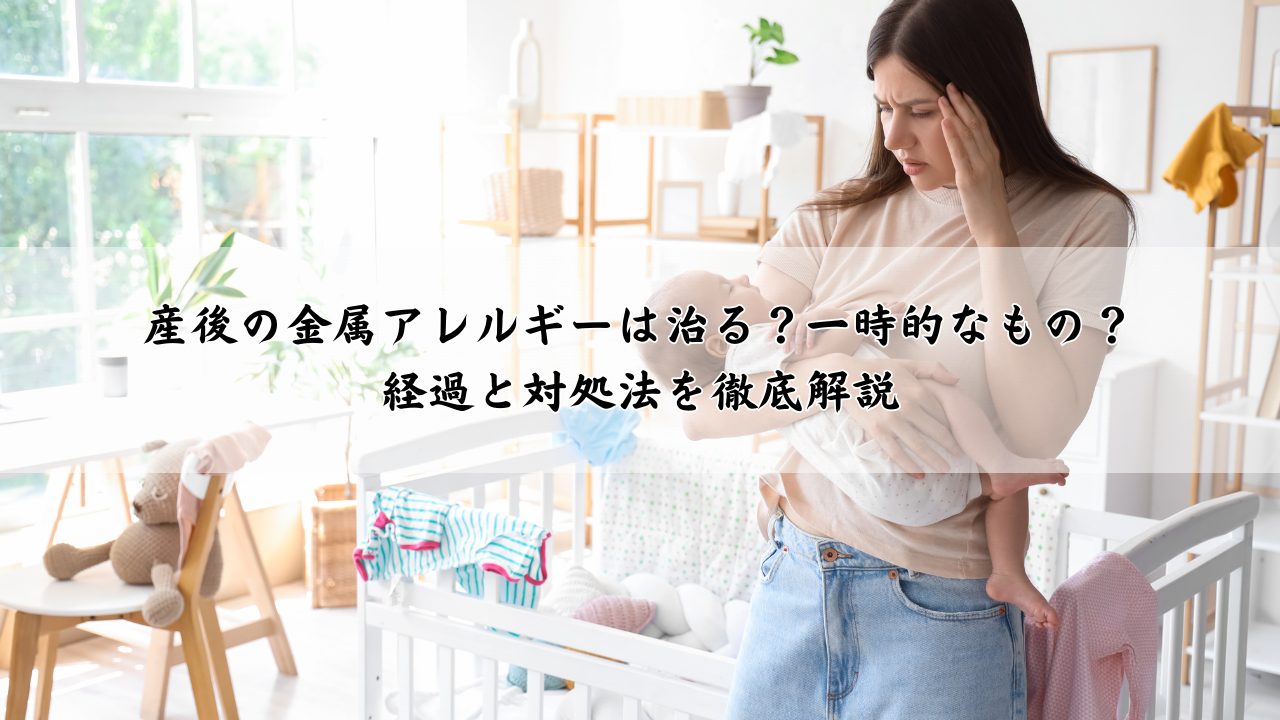 産後の金属アレルギーは治る？一時的なもの？経過と対処法を徹底解説
