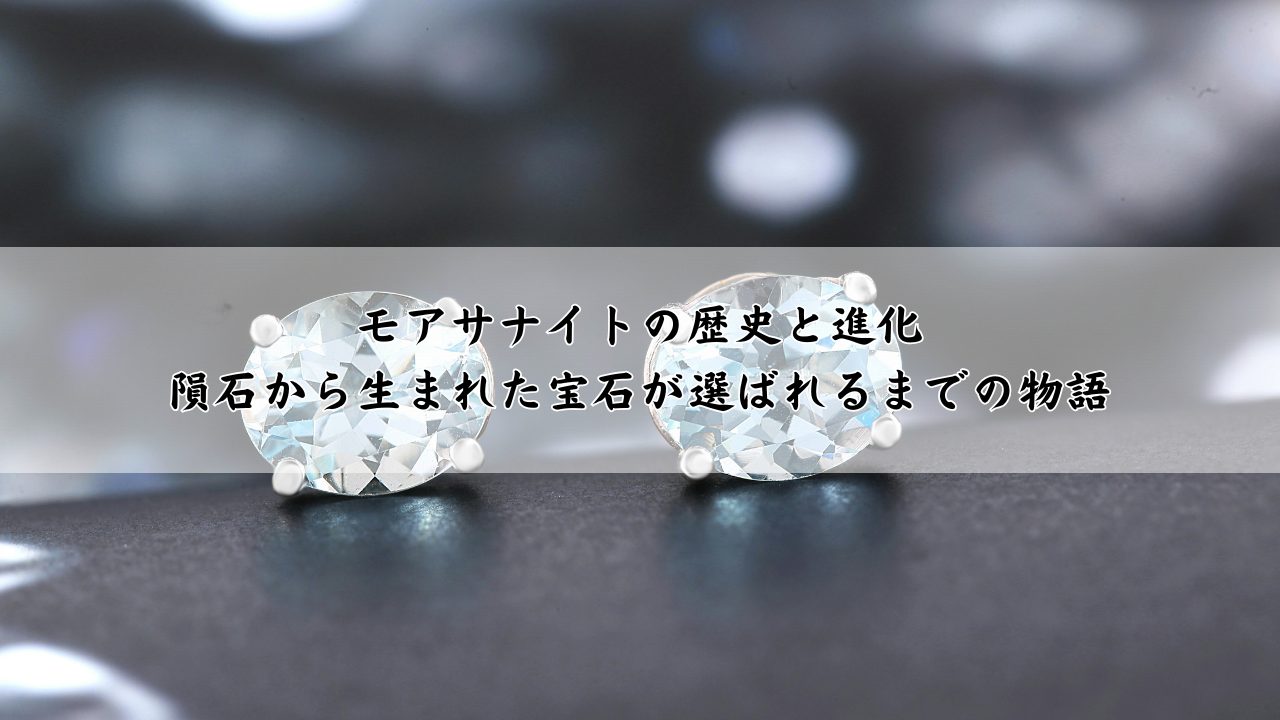 モアサナイトの歴史と進化｜隕石から生まれた宝石が選ばれるまでの物語